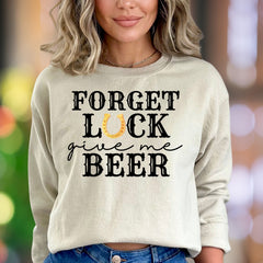 "Forget Luck Give Me Beer" | Funny Typography Unisex Adult Sweatshirt | Casual Humor