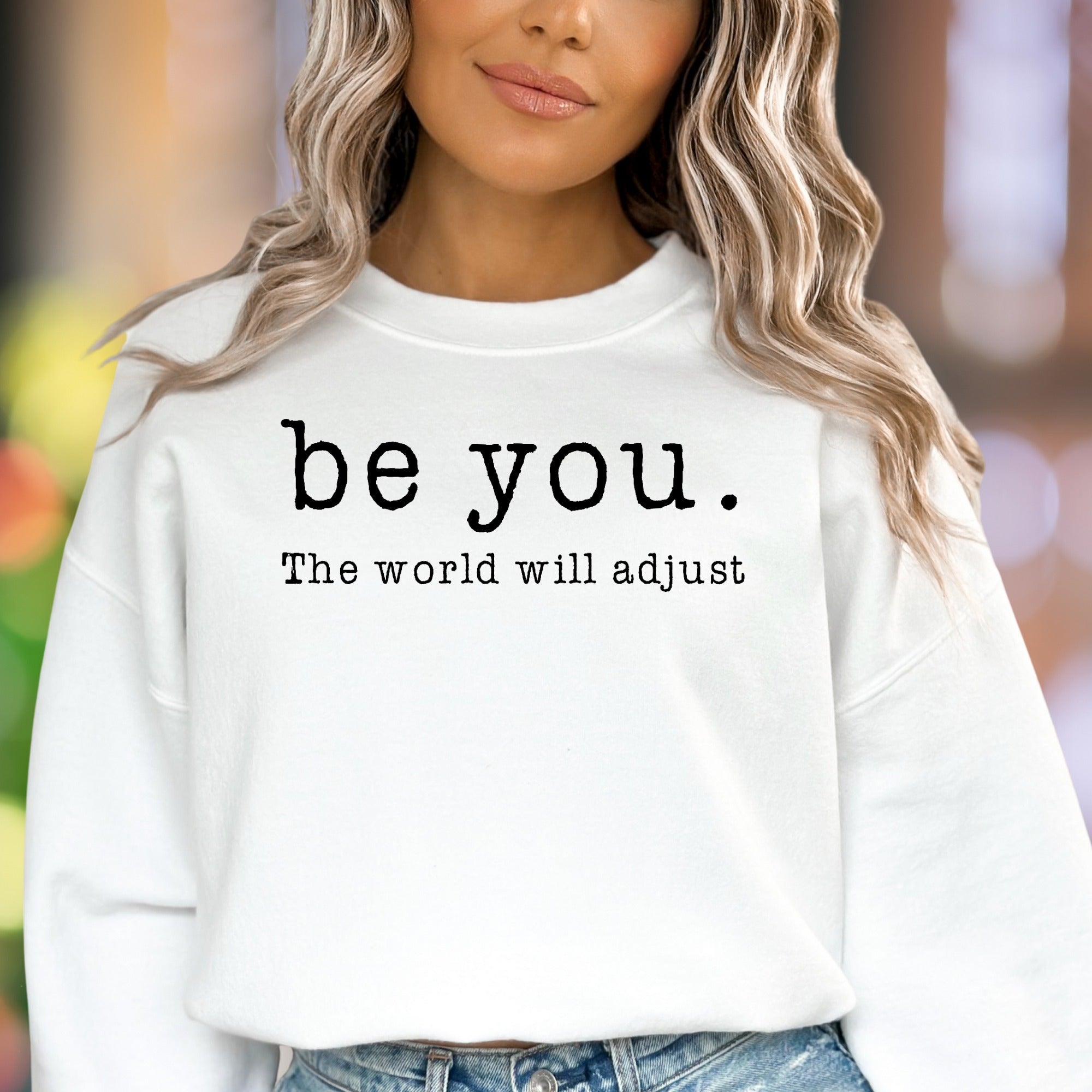 "be you. The world will adjust" | Motivational Typography Unisex Adult Sweatshirt | Self-Expression Apparel